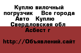 Куплю вилочный погрузчик! - Все города Авто » Куплю   . Свердловская обл.,Асбест г.